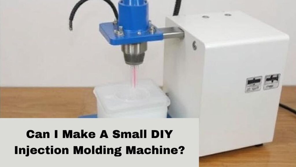 Can I Make A Small DIY Injection Molding Machine?