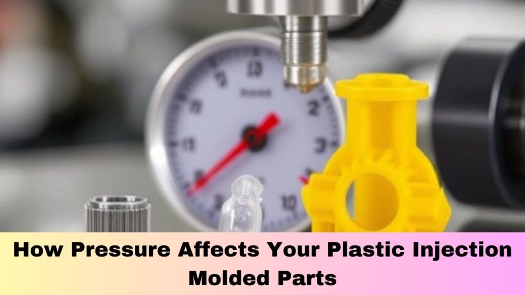 How Pressure Affects Your Plastic Injection Molded Parts